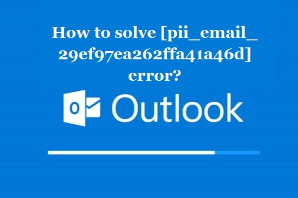 How to solve [pii_email_29ef97ea262ffa41a46d] error?
