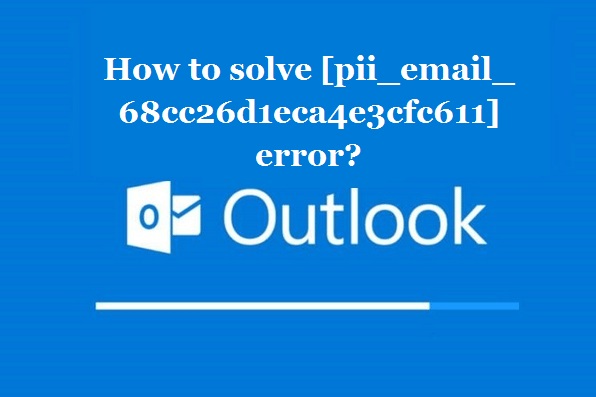 How to solve [pii_email_68cc26d1eca4e3cfc611] error?