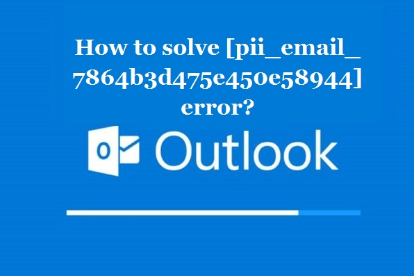 How to solve [pii_email_7864b3d475e450e58944] error?