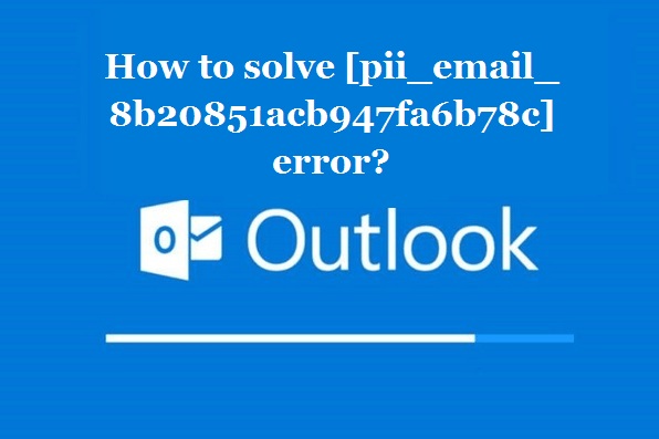 How to solve [pii_email_8b20851acb947fa6b78c] error?