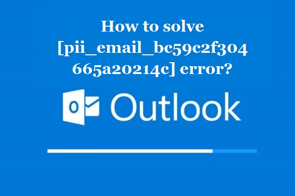 How to solve [pii_email_bc59c2f304665a20214c] error?