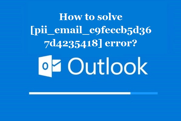 How to solve [pii_email_c9feccb5d367d4235418] error?