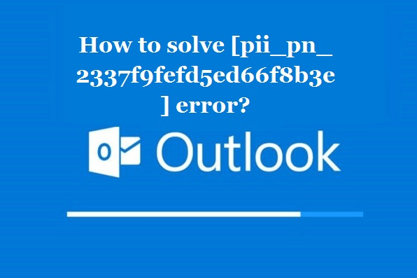 How to solve [pii_pn_2337f9fefd5ed66f8b3e] error?
