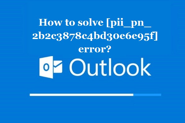 How to solve [pii_pn_2b2c3878c4bd30e6e95f] error?
