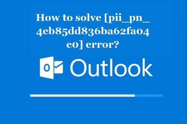 How to solve [pii_pn_4eb85dd836ba62fa04e0] error?