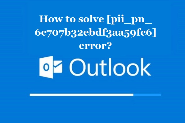 How to solve [pii_pn_6c707b32ebdf3aa59fc6] error?
